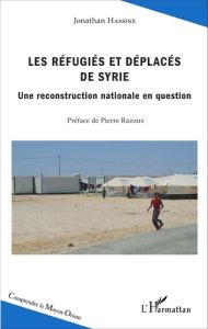 Les réfugiés et déplacés de Syrie. Une reconstruction nationale en question - Hassine Jonathan - Razoux Pierre