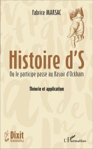 Histoire d'S ou le participe passé au Rasoir d'Ockham. Théorie et application - Marsac Fabrice