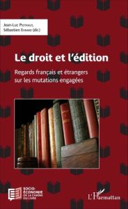 Le droit et l'édition. Regards français et étrangers sur les mutations engagées - Piotraut Jean-Luc - Evrard Sébastien