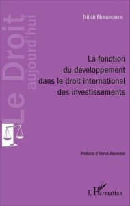 La fonction du développement dans le droit international des investissements - Monebhurrun Nitish - Ascensio Hervé