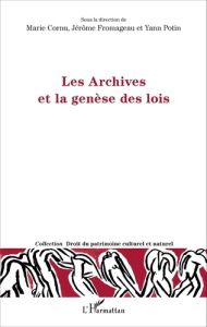 Les Archives et la genèse des lois - Cornu Marie - Fromageau Jérôme - Potin Yann