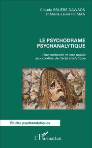 Le psychodrame psychanalytique. Une méthode et une praxis aux confins de l'acte analytique - Bruère-Dawson Claude-Guy - Roman Marie-Laure
