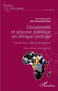 Citoyenneté et pouvoir politique en Afrique centrale. Etat des lieux, défis et perspectives - Pondi Jean-Emmanuel - Makosso Anatole-Collinet