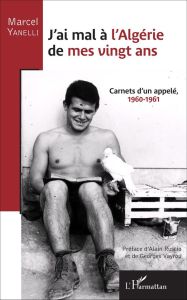J'ai mal à l'Algérie de mes vingt ans. Carnets d'un appelé, 1960-1961 - Yanelli Marcel - Ruscio Alain - Vayrou Georges