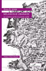 Mélancolie libanaise. Le cinéma après la guerre civile - El-Horr Dima - Bergala Alain