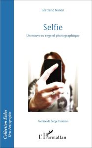 Selfie. Un nouveau regard photographique - Naivin Bertrand - Tisseron Serge