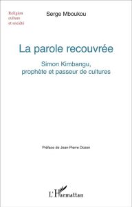 La parole recouvrée. Simon Kimbangu, prophète et passeur de cultures - Mboukou Serge - Dozon Jean-Pierre