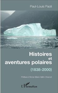 Histoires et aventures polaires (1838-2000) - Paoli Paul-Louis - Vallin-Charcot Anne-Marie