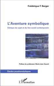 L'aventure symbolique. Clinique du sujet et du lien social contemporain - Berger Frédérique F. - Sauret Marie-Jean