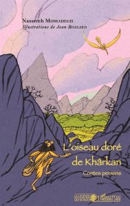 L'oiseau doré de Khârkan. Contes persans - Mossadegh Nassereh - Bossard Jean