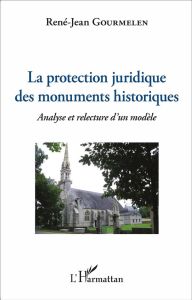La protection juridique des monuments historiques. Analyse et relecture d'un modèle - Gourmelen René-Jean - Leniaud Jean-Michel