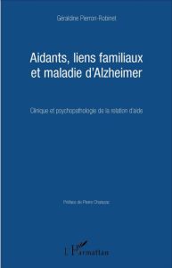 Aidants, liens familiaux et maladie d'Alzheimer. Clinique et psychopathologie de la relation d'aide - Pierron-Robinet Géraldine - Charazac Pierre