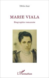 Marie Viala. Biographie romancée - Jany Ofelia - Cozzo Maria Victoria