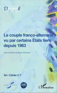 Cahiers de fare N° 7 : Le couple franco-allemand vu par certains Etats tiers depuis 1963 - Schirmann Sylvain