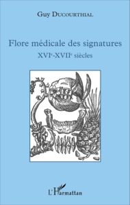 Flore médicale des signatures (XVIe-XVIIe siècles) - Ducourthial Guy