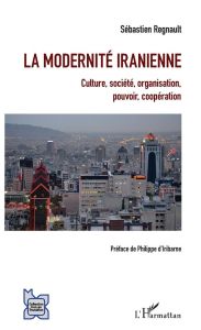 La modernité iranienne. Culture, société, organisation, pouvoir, coopération - Regnault Sébastien - Iribarne Philippe d'