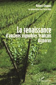 La renaissance d'anciens vignobles français disparus - Chapuis Robert - Mille Patrick