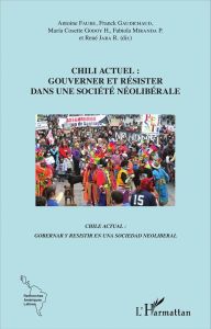 Chili actuel : gouverner et résister dans une société néolibérale. Textes en français et en espagnol - Faure Antoine - Gaudichaud Franck - Godoy Hidalgo