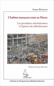 L'habitat menaçant ruine au Maroc. Les procédures administratives à l'épreuve des effondrements - Bennani Imane - Frey Jean-Pierre