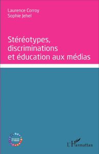 Stéréotypes, discriminations et éducation aux médias - Corroy-Labardens Laurence - Jehel Sophie
