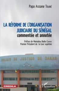 La réforme de l'organisation judiciaire du Sénégal commentée et annotée - Touré Papa Assane - Camara Mamadou Badio