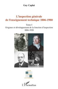 L'inspection générale de l'enseignement technique 1806 - 1980. Tome 1, Origines et développement de - Caplat Guy