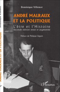 André Malraux et la politique. L'être et l'Histoire, 2e édition revue et augmentée - Villemot Dominique - Séguin Philippe