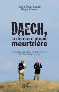 Daech, la dernière utopie meurtrière - Douki Dedieu Saïda - Karray Hager - Bencheikh Ghal