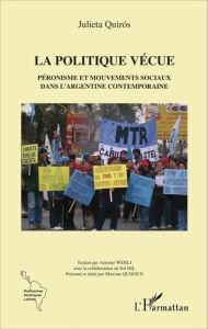 La politique vécue. Péronisme et mouvements sociaux dans l'Argentine contemporaine - Quiros Julieta - Werli Antonio - Gil Sol - Quijoux