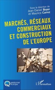 Marchés, réseaux commerciaux et construction de l'Europe - Boyer Jean-Daniel - Carrez Maurice