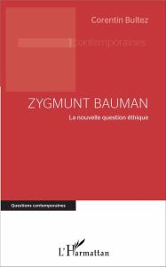 Zygmunt Bauman. La nouvelle question éthique - Bultez Corentin