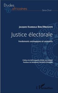 Justice électorale. Fondements axiologiques et normatifs - Kambale Bira'Mbovote Jacques - Fataki wa Luhindi D