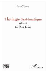 Théologie systématique. Volume 1, Le Dieu Trine - Jenson Robert W - Wüthrich Serge