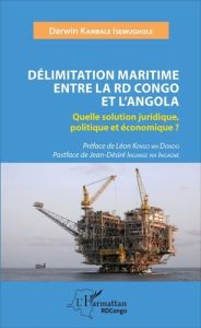 Délimitation maritime entre la RD Congo et l'Angola. Quelle solution juridique, politique et économi - Kambale Isemughole Darwin - Kengo wa Dondo Léon -