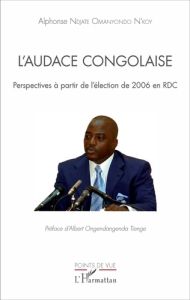 L'audace congolaise. Perspectives à partir de l'élection de 2006 en RDC - Ndjate Omanyondo N'Koy Alphonse - Ongendangenda Ti