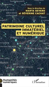 Le patrimoine culturel immatériel et numérique. Transmission, participation, enjeux - Severo Marta - Cachat Séverine