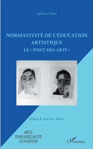 Normativité de l'éducation artistique. Le "Pont des arts" - Fabre Sylvain - Rochex Jean-Yves