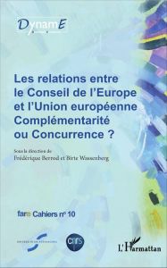 Cahiers de fare N° 10 : Les relations entre le Conseil de l'Europe et l'Union européenne : complémen - Berrod Frédérique - Wassenberg Birte