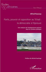 Partis, pouvoir et opposition au Tchad : la démocratie à l'épreuve. Une analyse de l'antagonisme par - Ramadji Alfred - Hastings Michel