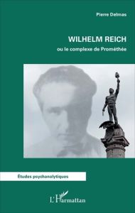 Wilhelm Reich ou le complexe de Prométhée - Delmas Pierre
