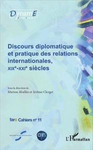 Cahiers de fare N° 11 : Discours diplomatique et pratique des relations internationales, XIXe-XXIe s - Aballéa Marion - Clerget Jérôme