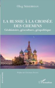 La Russie à la croisée des chemins. Géohistoire, géoculture, géopolitique - Serebrian Oleg - Daudel Christian