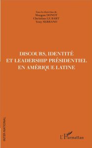 Discours, identité et leadership présidentiel en Amérique latine - Donot Morgan - Le Bart Christian - Serrano Yeny -