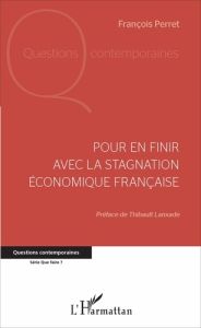 Pour en finir avec la stagnation économique française - Perret François - Lanxade Thibault