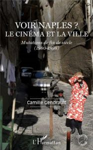 Voir Naples ? Le cinéma et la ville. Mutations de fin de siècle (1980-1998) - Gendrault Camille - Gili Jean Antoine