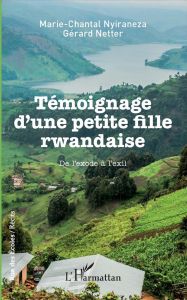 Témoignage d'une petite fille rwandaise. De l'exode à l'exil - Nyiraneza Marie-Chantal - Netter Gérard