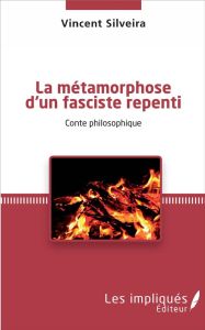 LA METAMORPHOSE D'UN FASCISTE REPENTI - CONTE PHILOSOPHIQUE - SILVEIRA VINCENT