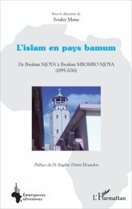 L'islam en pays bamum. De Ibrahim Njoya à Ibrahim Mbombo Njoya (1895-2016) - Mane Souley - Eloundou Eugène Désiré