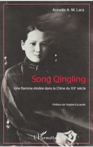 Song Qinling. Une flamme étoilée dans la Chine du XXe siècle - Lara Annelie A-M - Escande Yolaine
