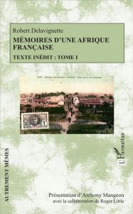 Mémoires d'une Afrique française. Texte inédit Tome 1 - Delavignette Robert - Mangeon Anthony
